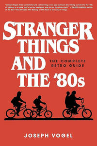 Stranger Things and the '80s: The Complete Retro Guide (Joseph Vogel)