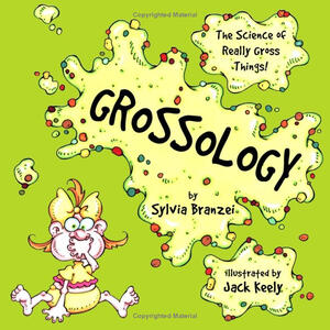 Grossology: The Science of Really Gross Things (Sylvia Branzei)